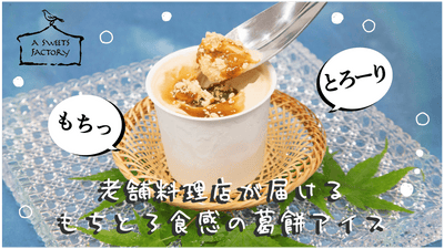 老舗料理店が育てた葛餅職人の新たな挑戦!新食感葛餅スイーツと葛餅アイスをお届け