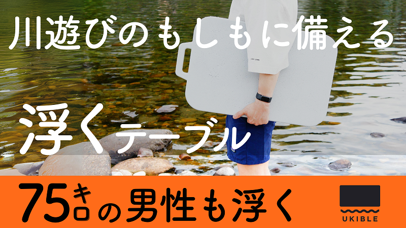 川遊びに安全を持込む！浮力は大人用救命胴衣級！浮くテーブル天板「ウキブル 」