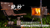 キャンプの楽しさが倍増！進化した『MAKIng STOVE 2 -cube-』